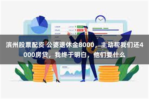 滨州股票配资 公婆退休金8000，主动帮我们还4000房贷，