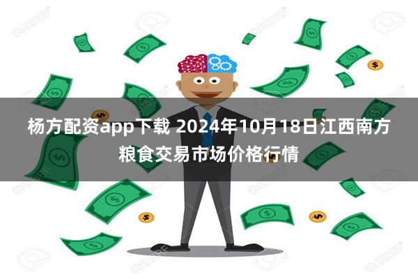 杨方配资app下载 2024年10月18日江西南方粮食交易市