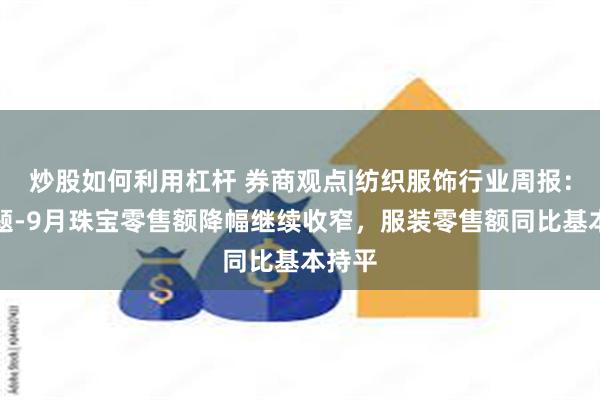 炒股如何利用杠杆 券商观点|纺织服饰行业周报：周专题-9月珠