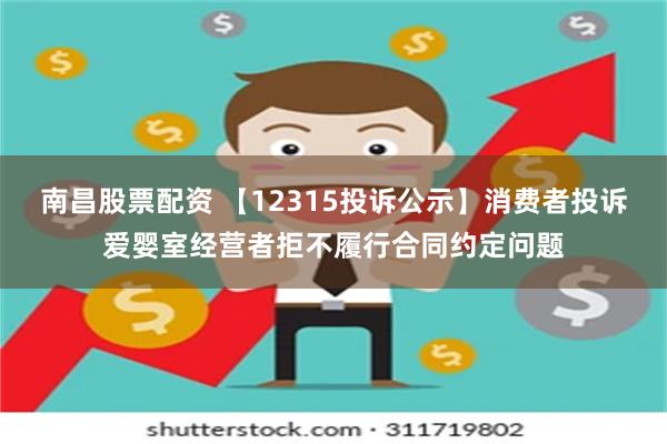 南昌股票配资 【12315投诉公示】消费者投诉爱婴室经营者拒