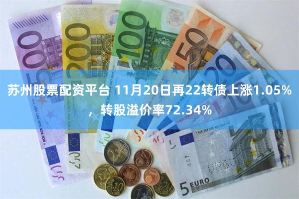 苏州股票配资平台 11月20日再22转债上涨1.05%，转股