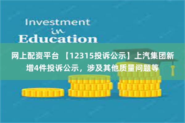 网上配资平台 【12315投诉公示】上汽集团新增4件投诉公示